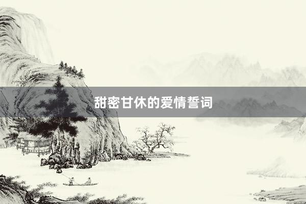 甜密甘休的爱情誓词